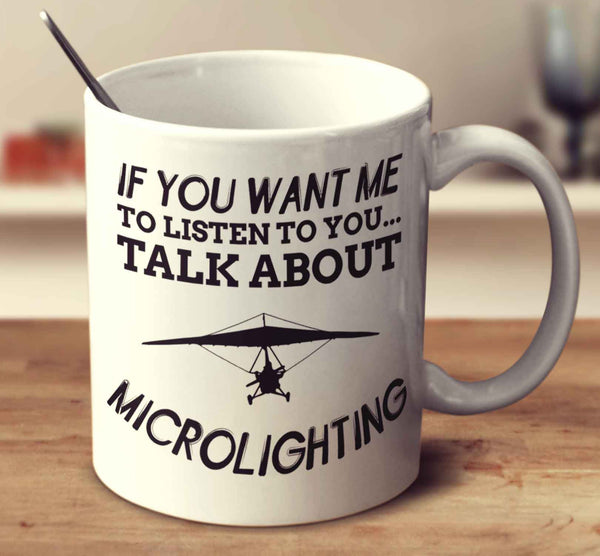 If You Want Me To Listen To You Talk About Microlighting
