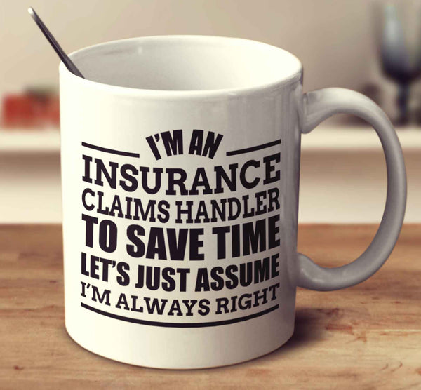 I'm An Insurance Claims Handler To Save Time Let's Just Assume I'm Always Right