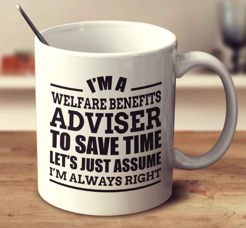 I'm A Welfare Benefits Adviser To Save Time Let's Just Assume I'm Always Right