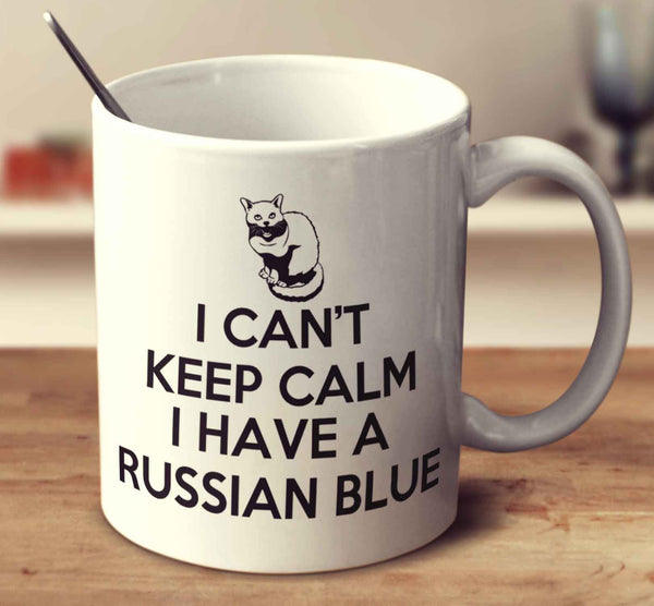 I Can't Keep Calm I Have A Russian Blue