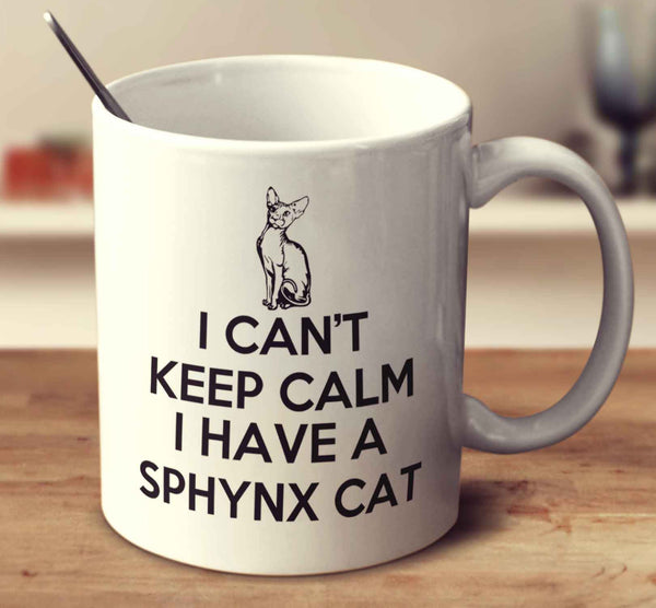 I Can't Keep Calm I Have A Sphynx Cat