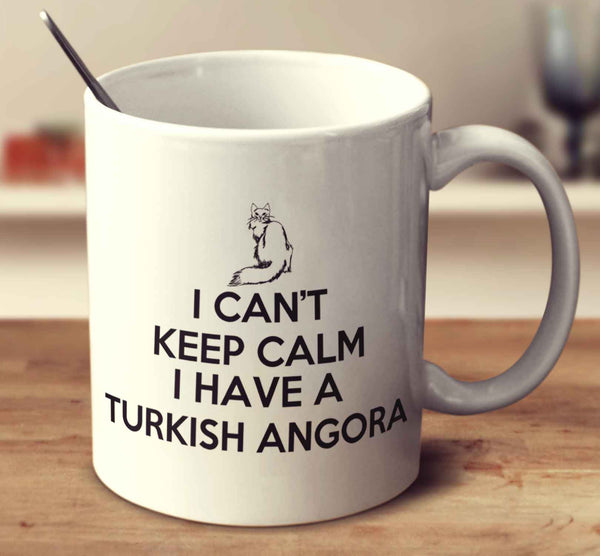 I Can't Keep Calm I Have A Turkish Angora