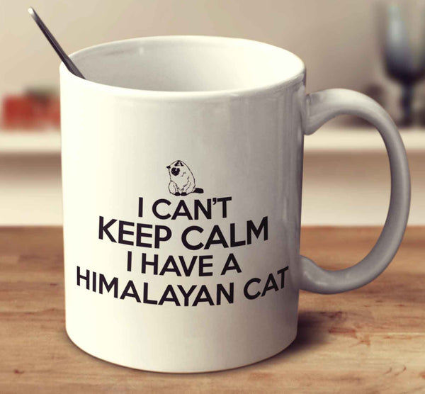 I Can't Keep Calm I Have A Himalayan Cat