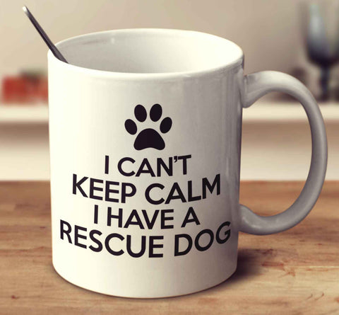 I Can't Keep Calm I Have A Rescue Dog