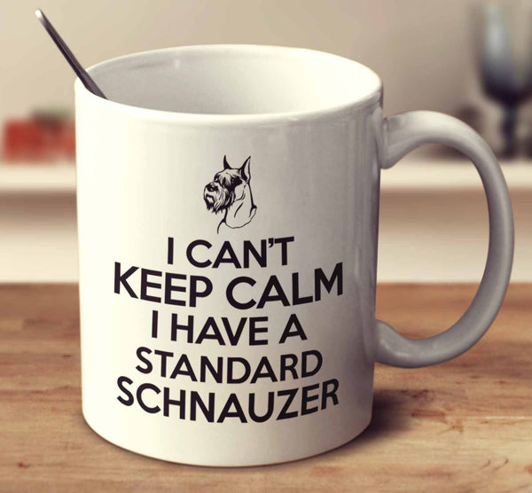 I Can't Keep Calm I Have A Standard Schnauzer