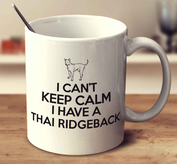 I Can't Keep Calm I Have A Thai Ridgeback