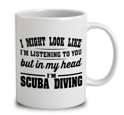 I Might Look Like I'm Listening To You, But In My Head I'm Scuba Diving
