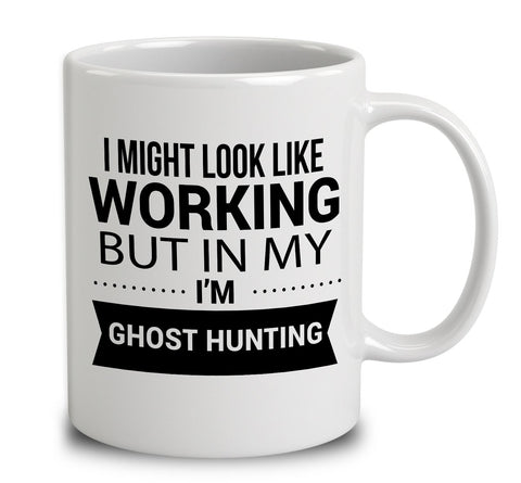 I Might Look Like I'm Working But In My Head I'm Ghost Hunting