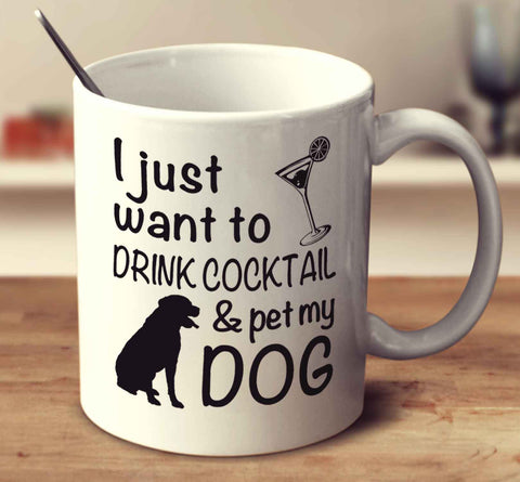I Just Want To Drink Cocktail And Pet My Dog