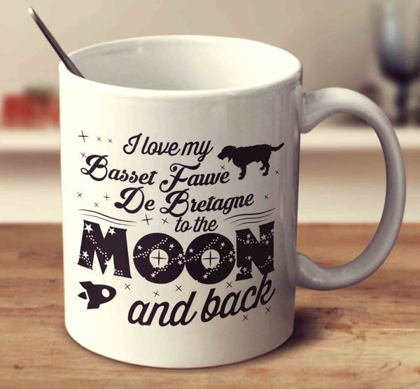 I Love My Basset Fauve De Bretagne To The Moon And Back