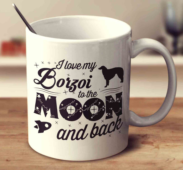 I Love My Borzoi To The Moon And Back