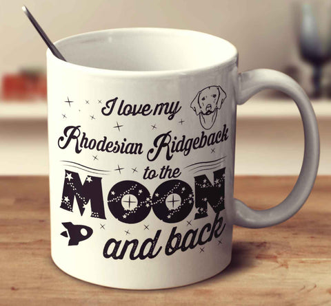 I Love My Rhodesian Ridgeback To The Moon And Back
