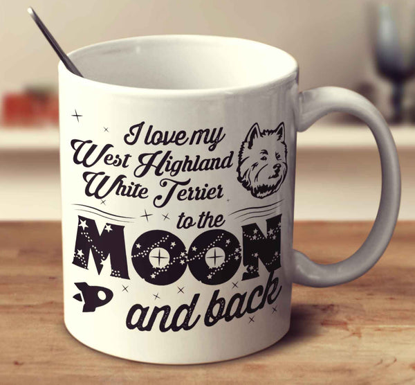 I Love My West Highland White Terrier To The Moon And Back