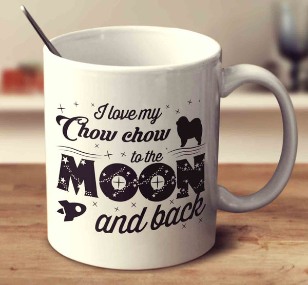 I Love My Chow Chow To The Moon And Back