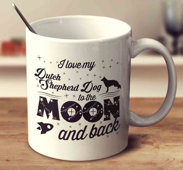 I Love My Dutch Shepherd Dog To The Moon And Back