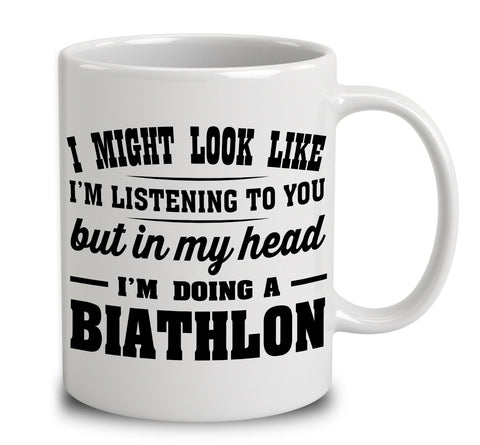 I Might Look Like I'm Listening To You, But In My Head I'm Doing A Biathlon