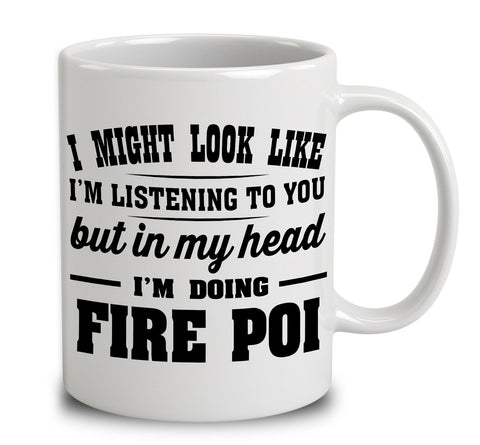 I Might Look Like I'm Listening To You, But In My Head I'm Doing Fire Poi