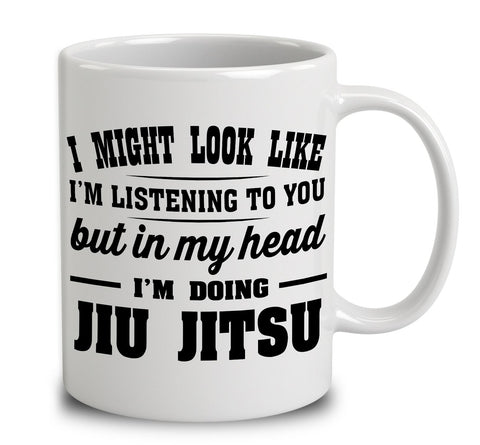 I Might Look Like I'm Listening To You, But In My Head I'm Doing Jiu Jitsu