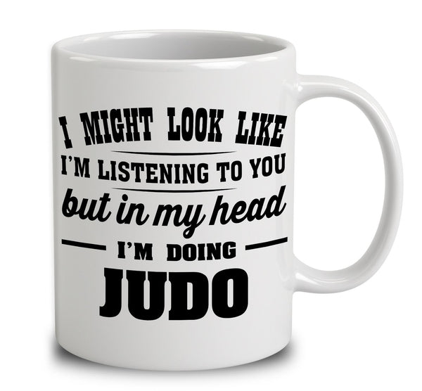 I Might Look Like I'm Listening To You, But In My Head I'm Doing Judo