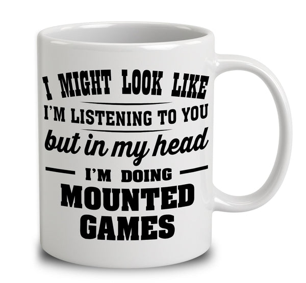 I Might Look Like I'm Listening To You, But In My Head I'm Doing Mounted Games