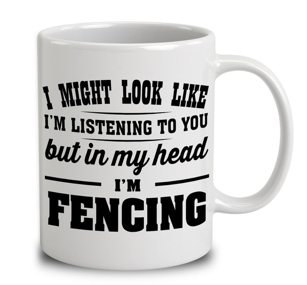 I Might Look Like I'm Listening To You, But In My Head I'm Fencing
