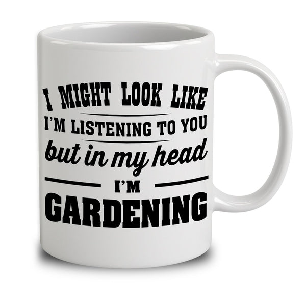 I Might Look Like I'm Listening To You, But In My Head I'm Gardening
