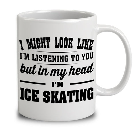 I Might Look Like I'm Listening To You, But In My Head I'm Ice Skating