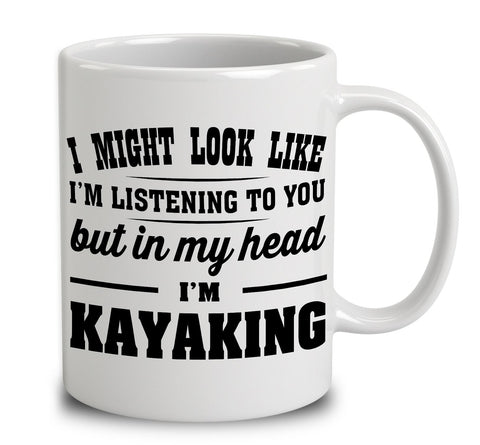 I Might Look Like I'm Listening To You, But In My Head I'm Kayaking