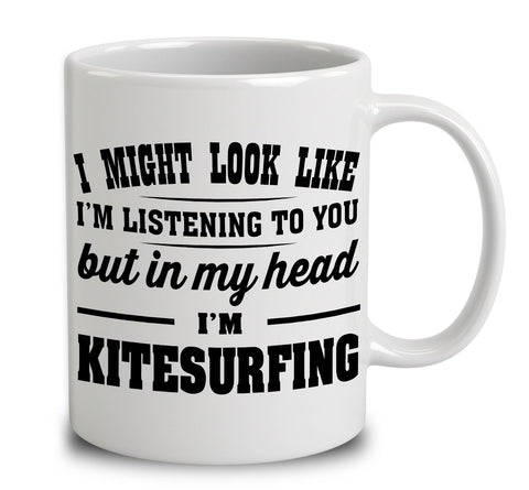 I Might Look Like I'm Listening To You, But In My Head I'm Kitesurfing