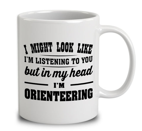 I Might Look Like I'm Listening To You, But In My Head I'm Orienteering