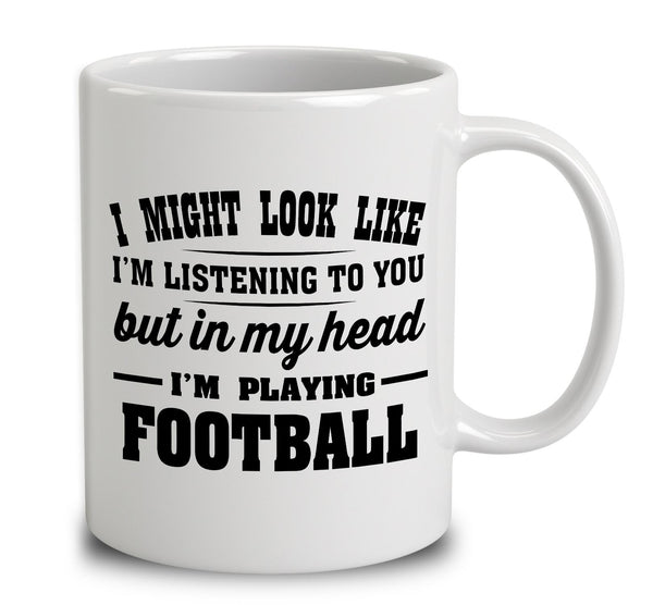 I Might Look Like I'm Listening To You, But In My Head I'm Playing Football