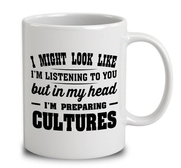 I Might Look Like I'm Listening To You, But In My Head I'm Preparing Cultures