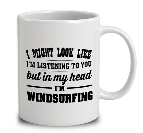 I Might Look Like I'm Listening To You, But In My Head I'm Windsurfing