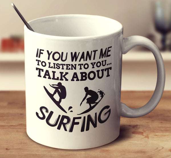 If You Want Me To Listen To You... Talk About Surfing