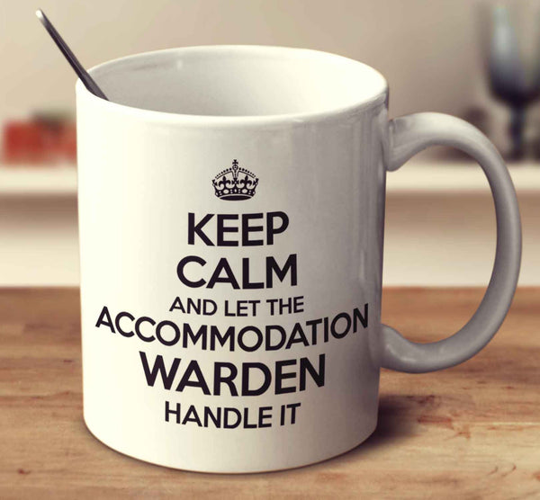 Keep Calm And Let The Accomodation Warden Handle It