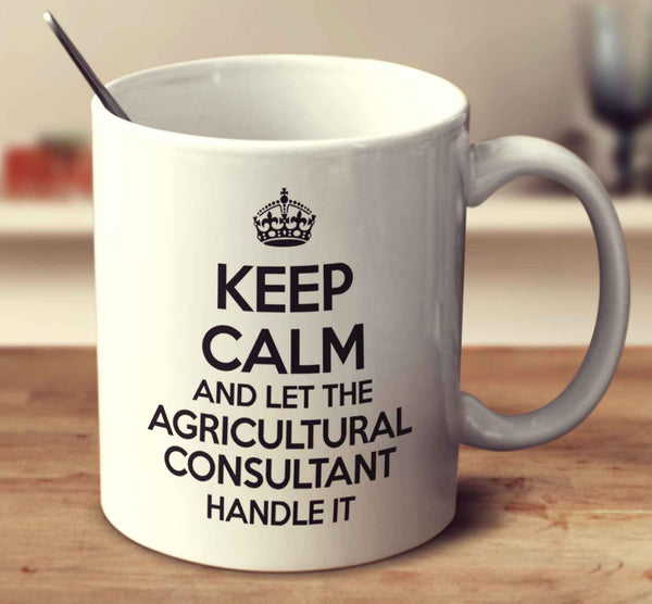 Keep Calm And Let The Agricultural Consultant Handle It