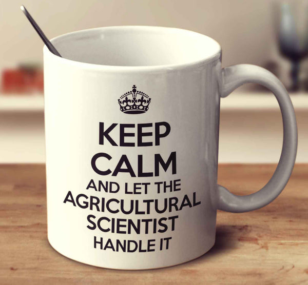 Keep Calm And Let The Agricultural Scientist Handle It