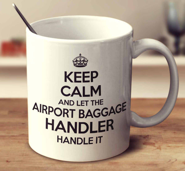 Keep Calm And Let The Airport Baggage Handler Handle It