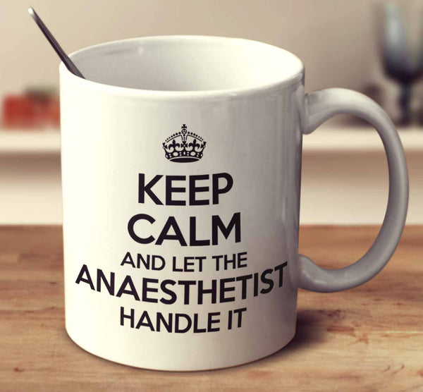 Keep Calm And Let The Anaesthetist Handle It