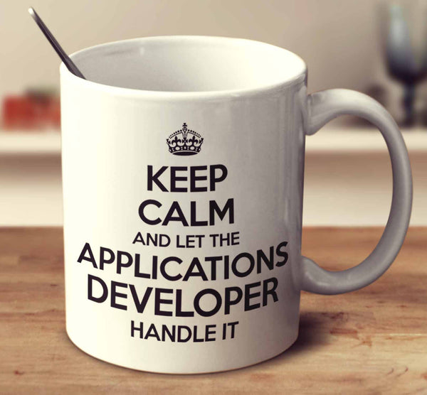 Keep Calm And Let The Applications Developer Handle It