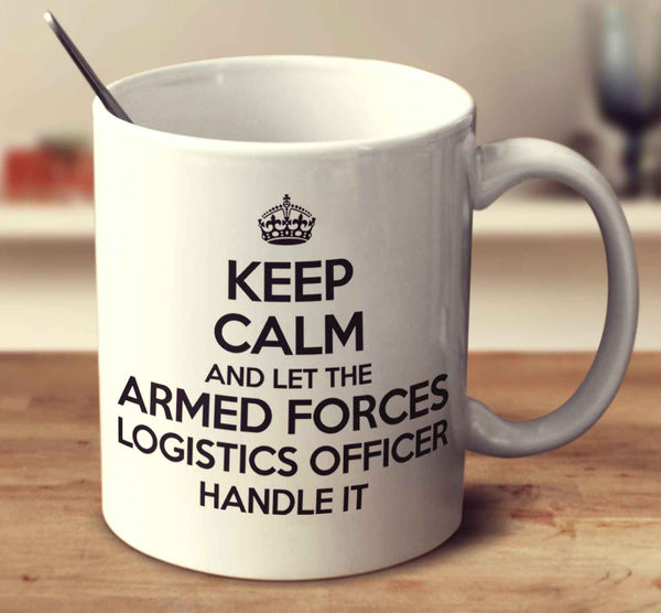 Keep Calm And Let The Armed Forces Logistics Officer Handle It