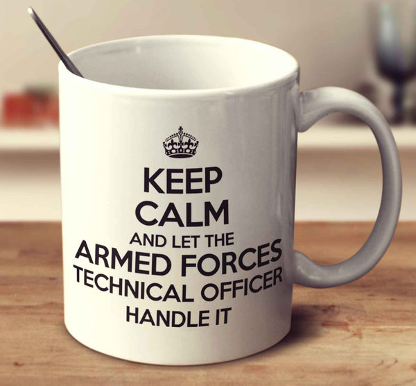 Keep Calm And Let The Armed Forces Technical Officer Handle It