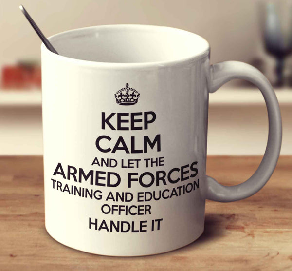 Keep Calm And Let The Armed Forces Training And Education Officer Handle It