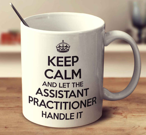 Keep Calm And Let The Assistant Practitioner Handle It