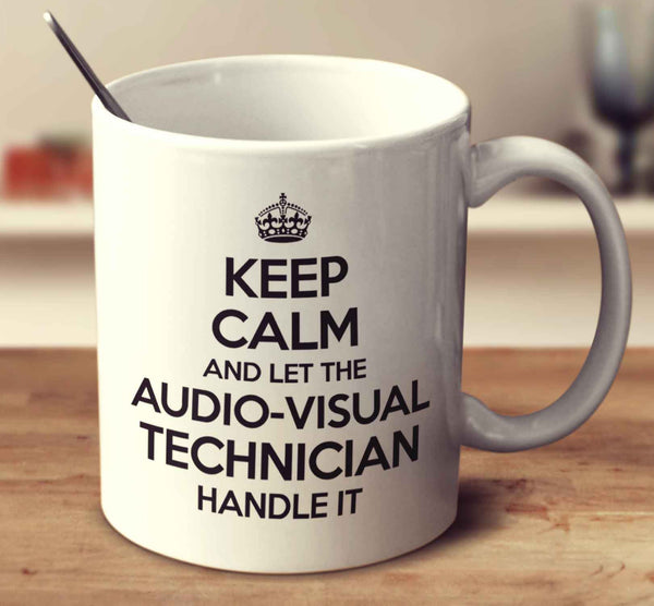 Keep Calm And Let The Audio Visual Technician Handle It