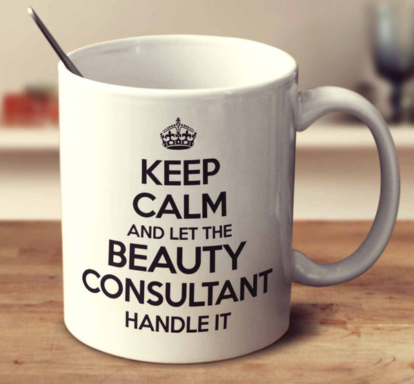Keep Calm And Let The Beauty Consultant Handle It