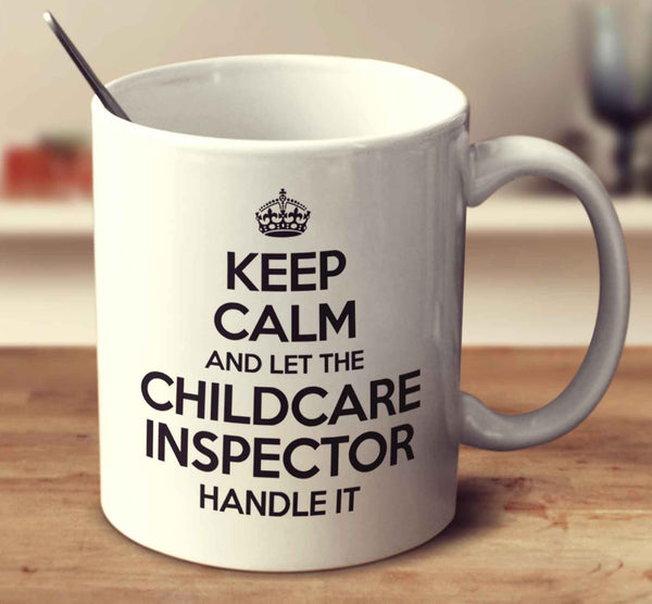 Keep Calm And Let The Childcare Inspector Handle It