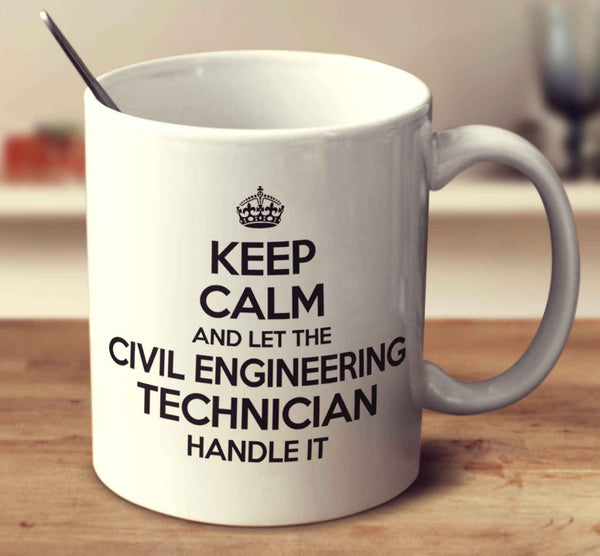 Keep Calm And Let The Civil Engineering Technician Handle It