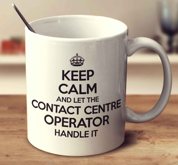 Keep Calm And Let The Contact Centre Operator Handle It