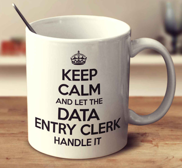 Keep Calm And Let The Data Entry Clerk Handle It